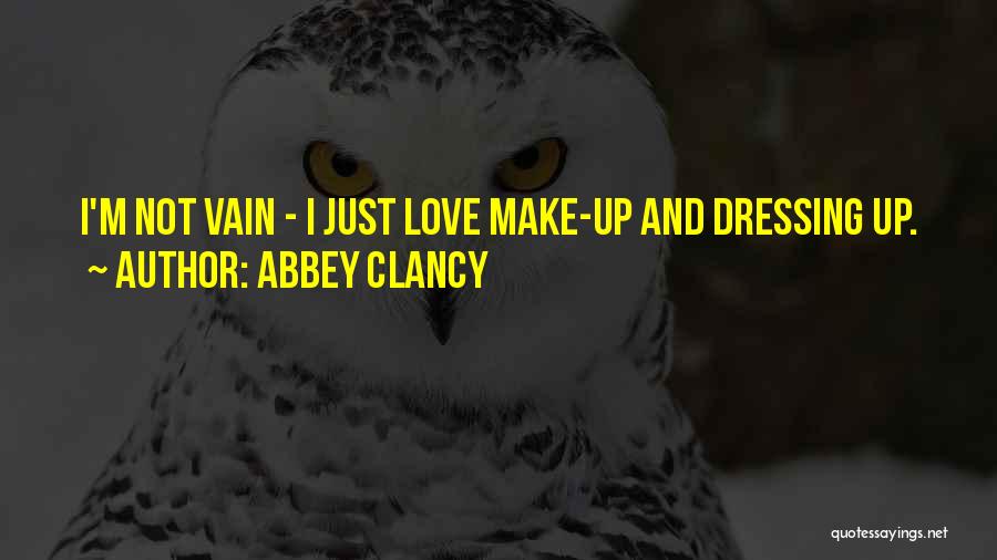 Abbey Clancy Quotes: I'm Not Vain - I Just Love Make-up And Dressing Up.