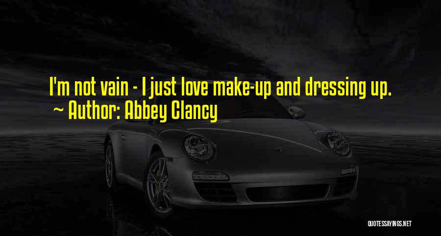 Abbey Clancy Quotes: I'm Not Vain - I Just Love Make-up And Dressing Up.