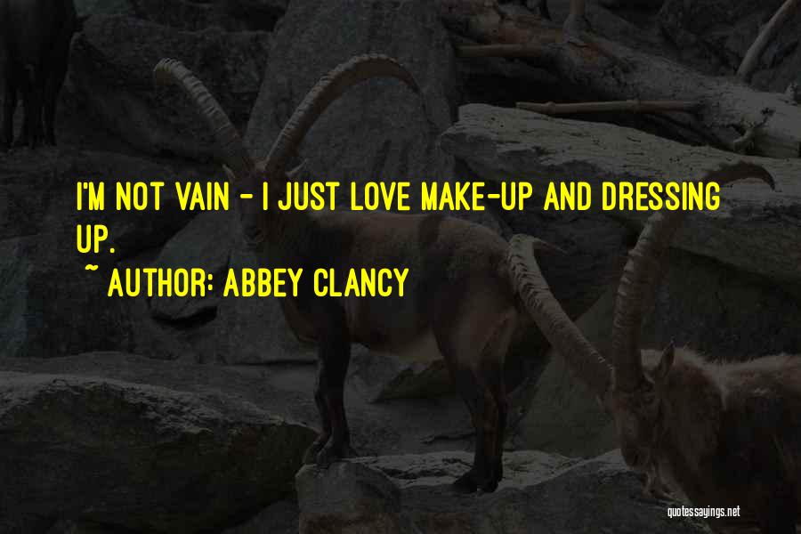 Abbey Clancy Quotes: I'm Not Vain - I Just Love Make-up And Dressing Up.