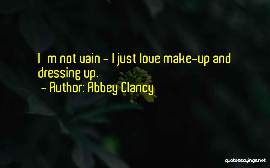 Abbey Clancy Quotes: I'm Not Vain - I Just Love Make-up And Dressing Up.