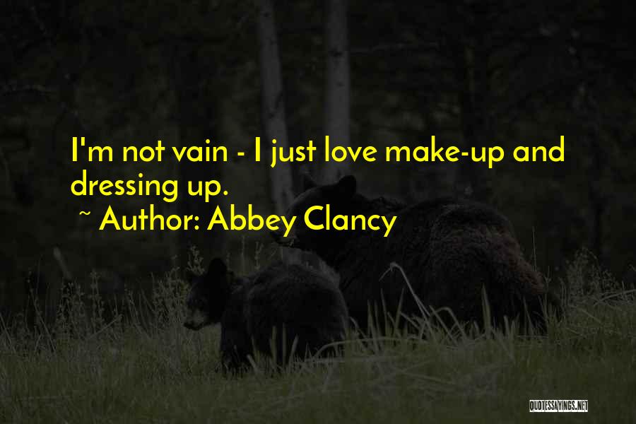 Abbey Clancy Quotes: I'm Not Vain - I Just Love Make-up And Dressing Up.