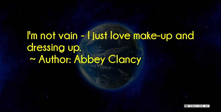 Abbey Clancy Quotes: I'm Not Vain - I Just Love Make-up And Dressing Up.