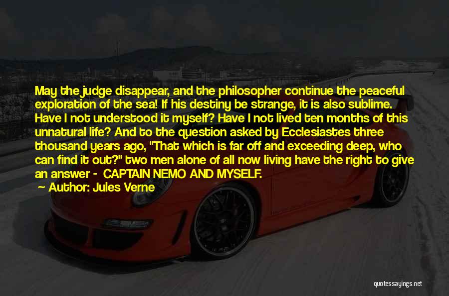 Jules Verne Quotes: May The Judge Disappear, And The Philosopher Continue The Peaceful Exploration Of The Sea! If His Destiny Be Strange, It