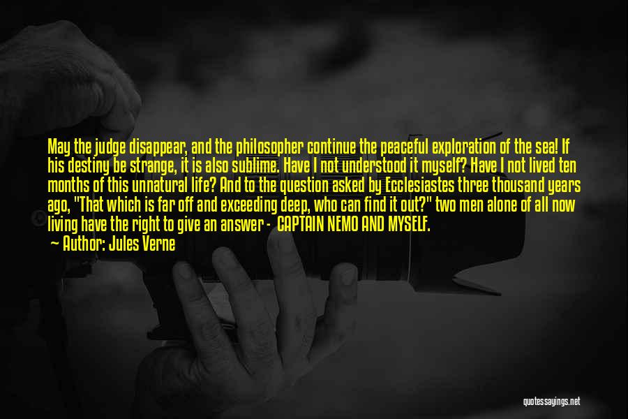 Jules Verne Quotes: May The Judge Disappear, And The Philosopher Continue The Peaceful Exploration Of The Sea! If His Destiny Be Strange, It