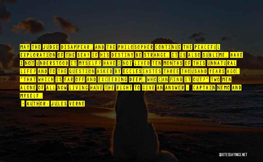 Jules Verne Quotes: May The Judge Disappear, And The Philosopher Continue The Peaceful Exploration Of The Sea! If His Destiny Be Strange, It