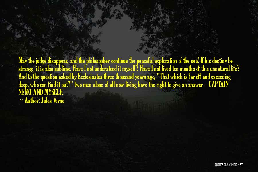 Jules Verne Quotes: May The Judge Disappear, And The Philosopher Continue The Peaceful Exploration Of The Sea! If His Destiny Be Strange, It