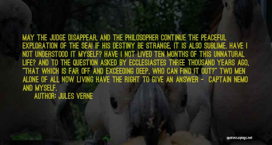 Jules Verne Quotes: May The Judge Disappear, And The Philosopher Continue The Peaceful Exploration Of The Sea! If His Destiny Be Strange, It