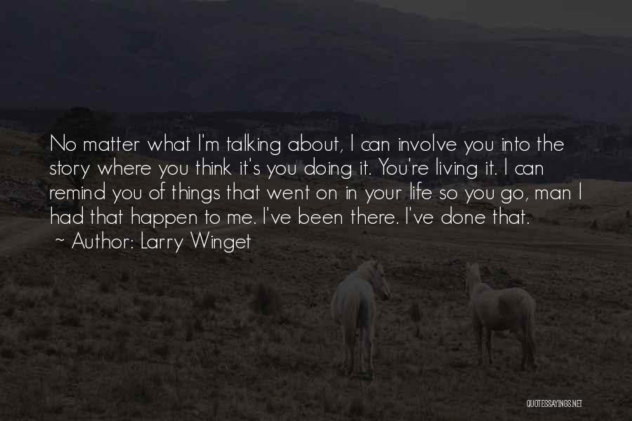 Larry Winget Quotes: No Matter What I'm Talking About, I Can Involve You Into The Story Where You Think It's You Doing It.