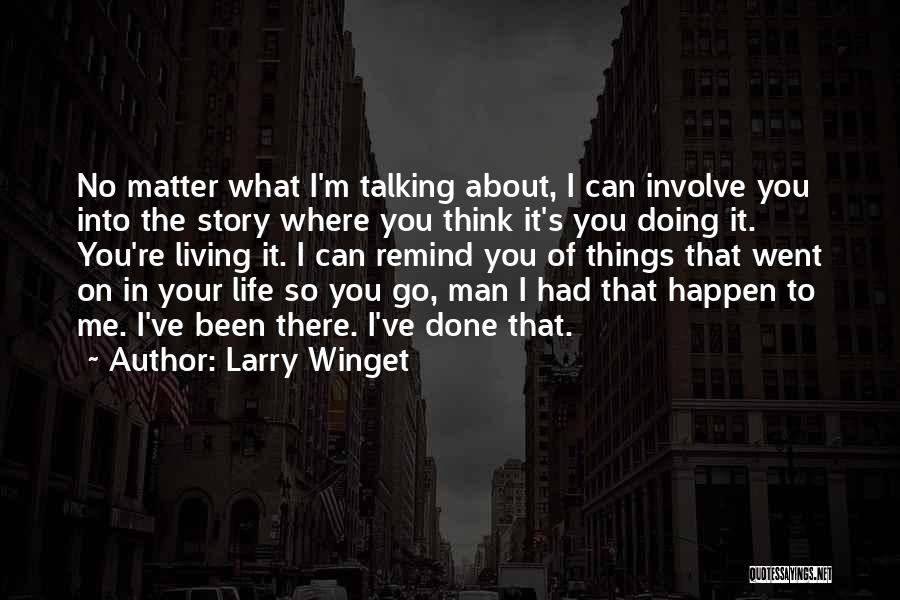 Larry Winget Quotes: No Matter What I'm Talking About, I Can Involve You Into The Story Where You Think It's You Doing It.