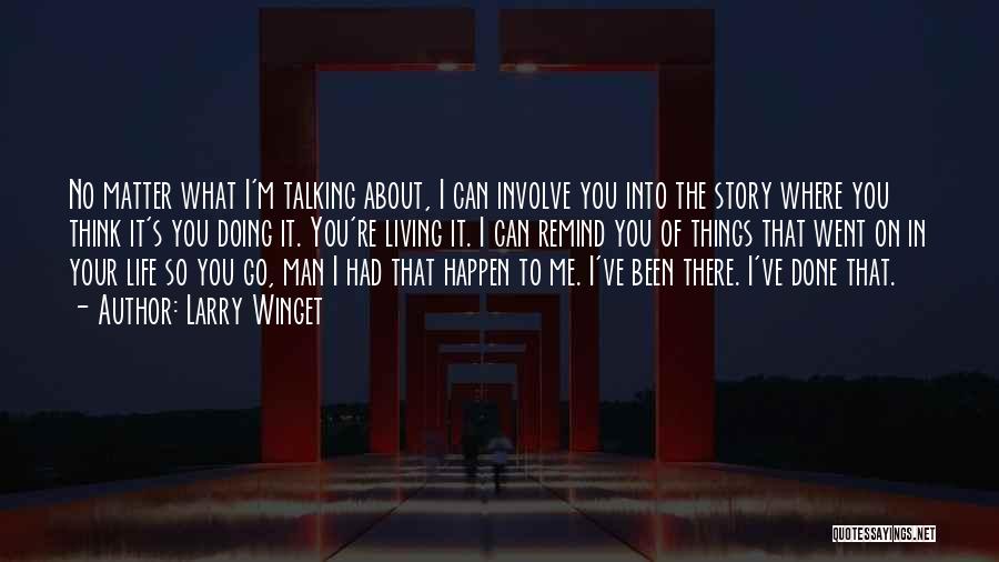 Larry Winget Quotes: No Matter What I'm Talking About, I Can Involve You Into The Story Where You Think It's You Doing It.