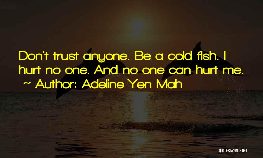 Adeline Yen Mah Quotes: Don't Trust Anyone. Be A Cold Fish. I Hurt No One. And No One Can Hurt Me.