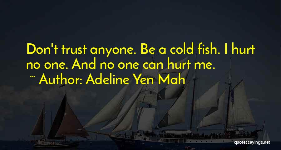 Adeline Yen Mah Quotes: Don't Trust Anyone. Be A Cold Fish. I Hurt No One. And No One Can Hurt Me.