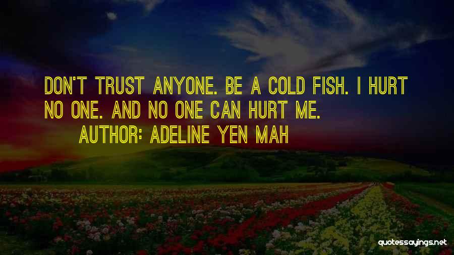 Adeline Yen Mah Quotes: Don't Trust Anyone. Be A Cold Fish. I Hurt No One. And No One Can Hurt Me.
