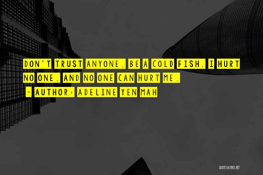 Adeline Yen Mah Quotes: Don't Trust Anyone. Be A Cold Fish. I Hurt No One. And No One Can Hurt Me.