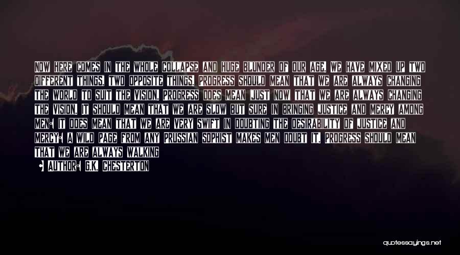 G.K. Chesterton Quotes: Now Here Comes In The Whole Collapse And Huge Blunder Of Our Age. We Have Mixed Up Two Different Things,