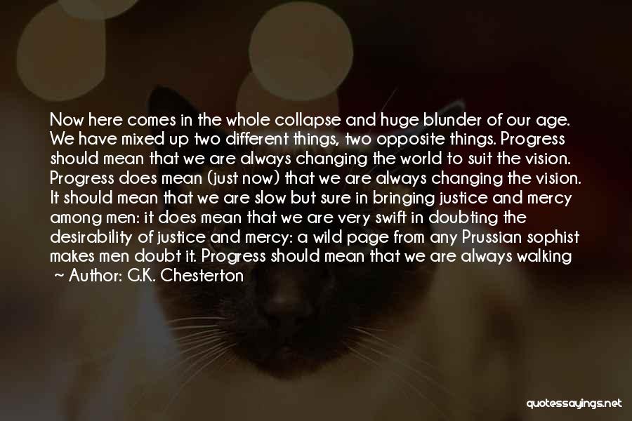 G.K. Chesterton Quotes: Now Here Comes In The Whole Collapse And Huge Blunder Of Our Age. We Have Mixed Up Two Different Things,