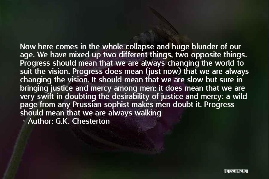 G.K. Chesterton Quotes: Now Here Comes In The Whole Collapse And Huge Blunder Of Our Age. We Have Mixed Up Two Different Things,