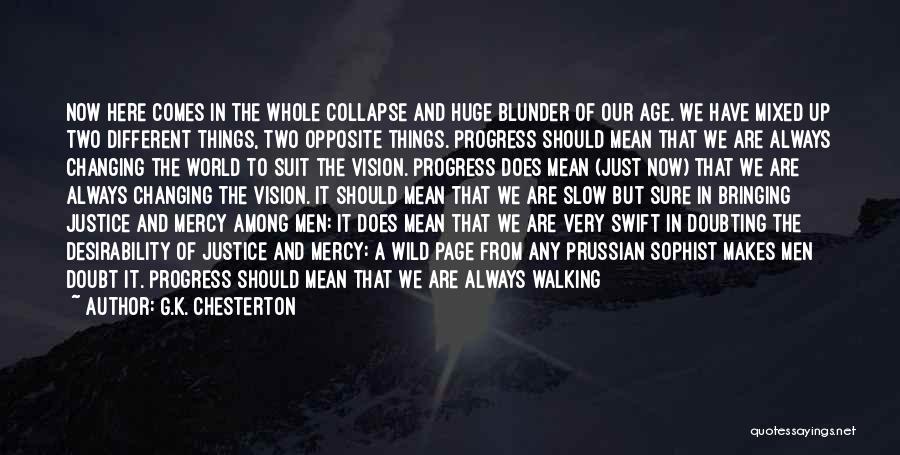 G.K. Chesterton Quotes: Now Here Comes In The Whole Collapse And Huge Blunder Of Our Age. We Have Mixed Up Two Different Things,