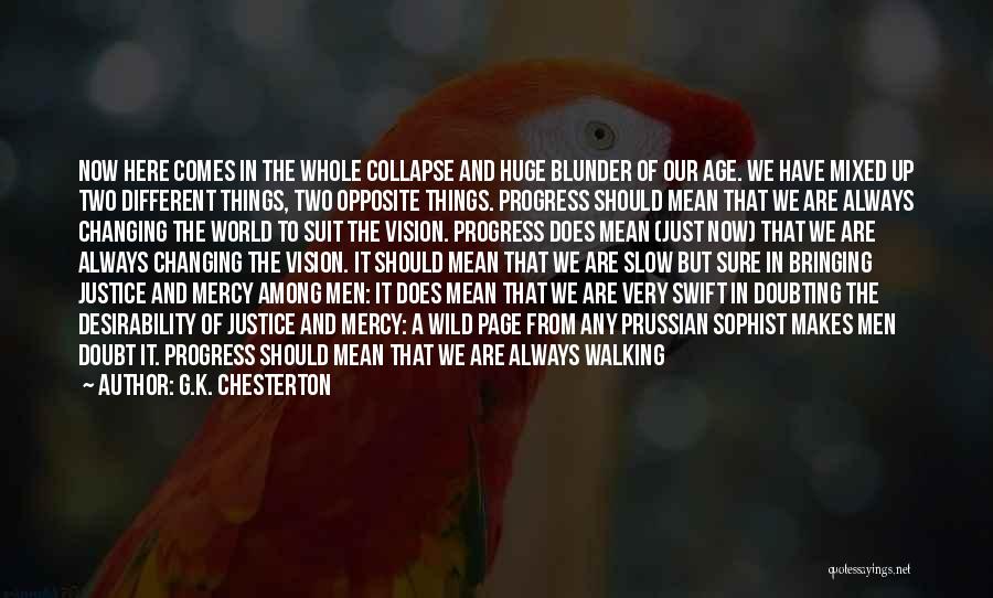 G.K. Chesterton Quotes: Now Here Comes In The Whole Collapse And Huge Blunder Of Our Age. We Have Mixed Up Two Different Things,