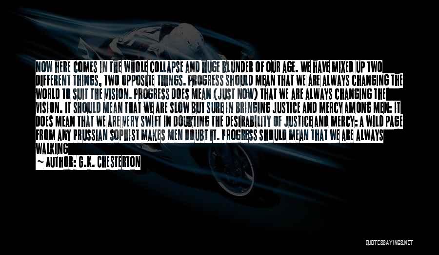 G.K. Chesterton Quotes: Now Here Comes In The Whole Collapse And Huge Blunder Of Our Age. We Have Mixed Up Two Different Things,