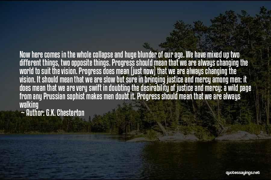 G.K. Chesterton Quotes: Now Here Comes In The Whole Collapse And Huge Blunder Of Our Age. We Have Mixed Up Two Different Things,