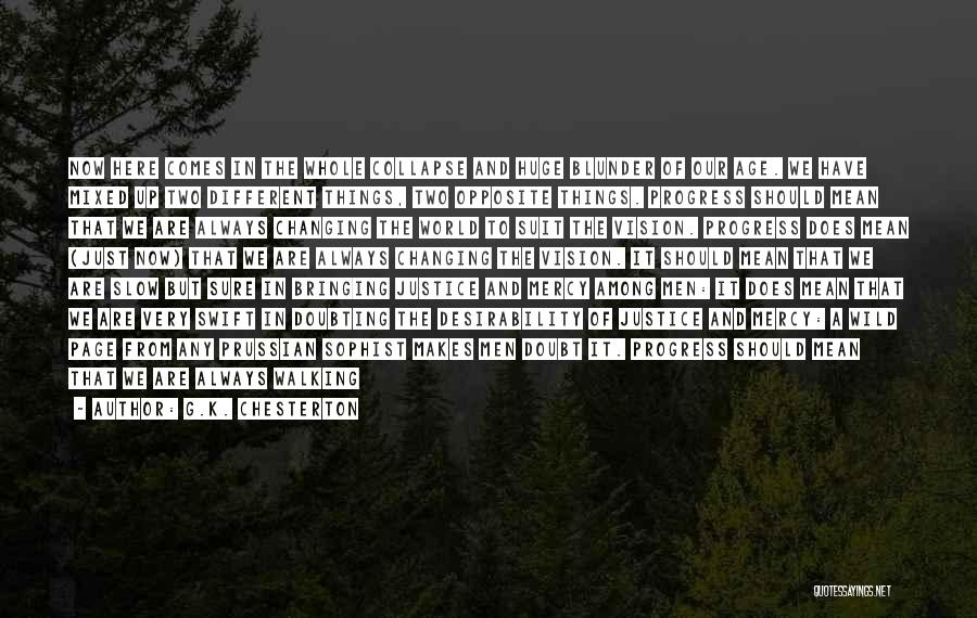 G.K. Chesterton Quotes: Now Here Comes In The Whole Collapse And Huge Blunder Of Our Age. We Have Mixed Up Two Different Things,