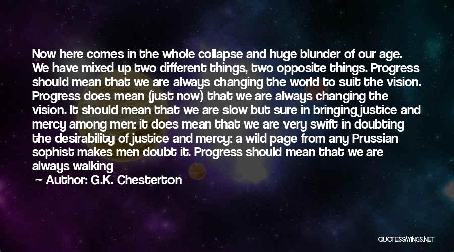 G.K. Chesterton Quotes: Now Here Comes In The Whole Collapse And Huge Blunder Of Our Age. We Have Mixed Up Two Different Things,