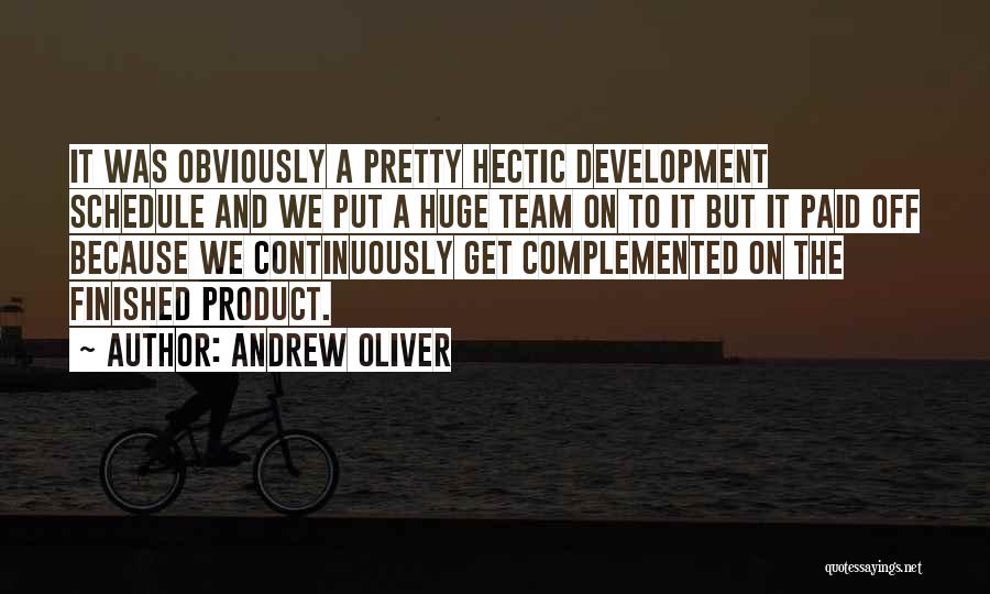 Andrew Oliver Quotes: It Was Obviously A Pretty Hectic Development Schedule And We Put A Huge Team On To It But It Paid