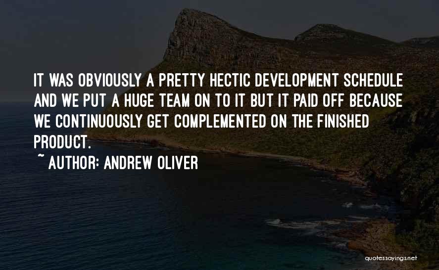 Andrew Oliver Quotes: It Was Obviously A Pretty Hectic Development Schedule And We Put A Huge Team On To It But It Paid