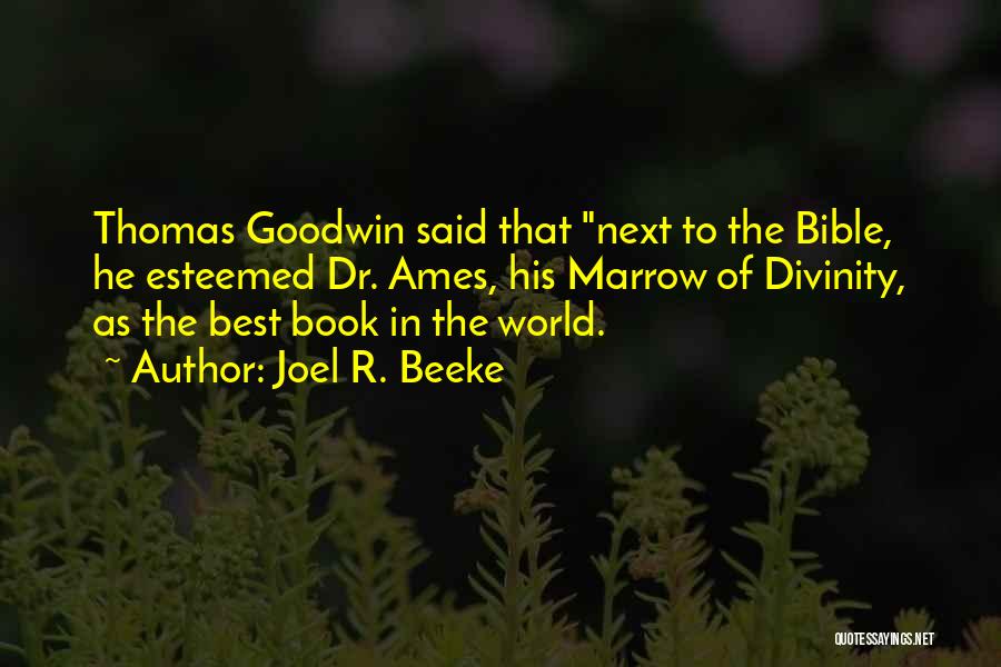 Joel R. Beeke Quotes: Thomas Goodwin Said That Next To The Bible, He Esteemed Dr. Ames, His Marrow Of Divinity, As The Best Book