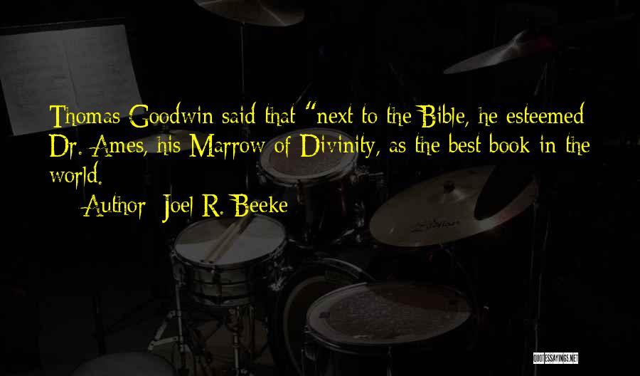 Joel R. Beeke Quotes: Thomas Goodwin Said That Next To The Bible, He Esteemed Dr. Ames, His Marrow Of Divinity, As The Best Book