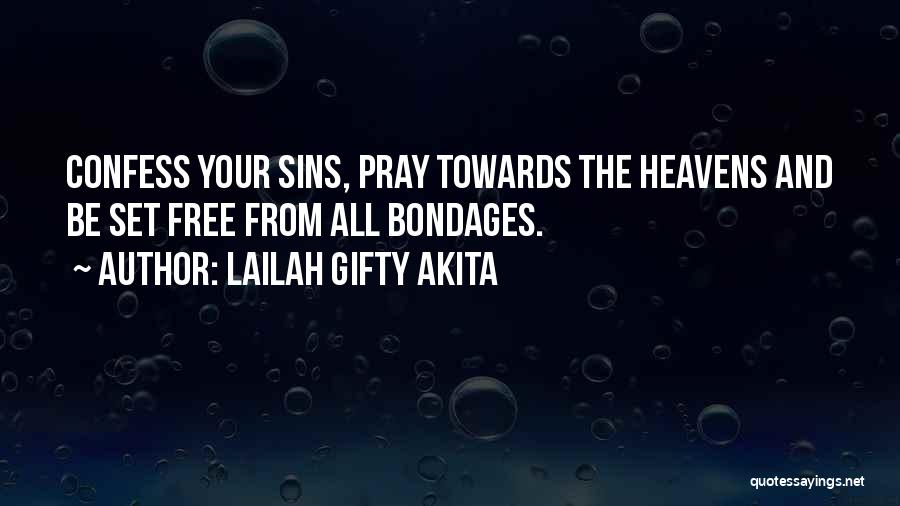 Lailah Gifty Akita Quotes: Confess Your Sins, Pray Towards The Heavens And Be Set Free From All Bondages.