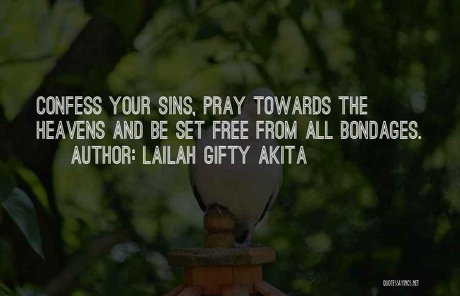 Lailah Gifty Akita Quotes: Confess Your Sins, Pray Towards The Heavens And Be Set Free From All Bondages.