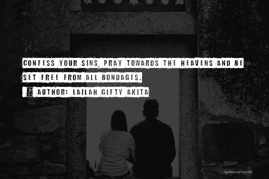 Lailah Gifty Akita Quotes: Confess Your Sins, Pray Towards The Heavens And Be Set Free From All Bondages.