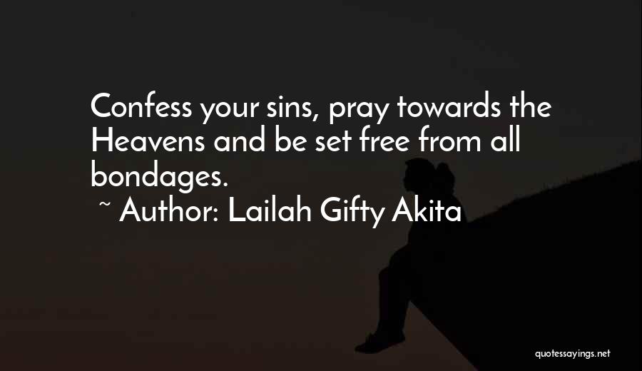 Lailah Gifty Akita Quotes: Confess Your Sins, Pray Towards The Heavens And Be Set Free From All Bondages.