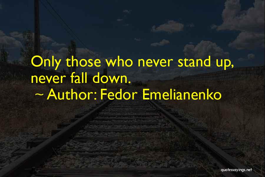 Fedor Emelianenko Quotes: Only Those Who Never Stand Up, Never Fall Down.