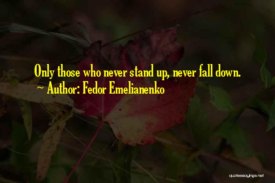 Fedor Emelianenko Quotes: Only Those Who Never Stand Up, Never Fall Down.