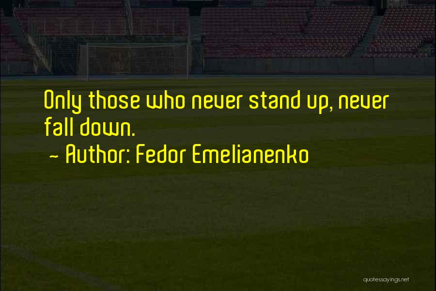 Fedor Emelianenko Quotes: Only Those Who Never Stand Up, Never Fall Down.