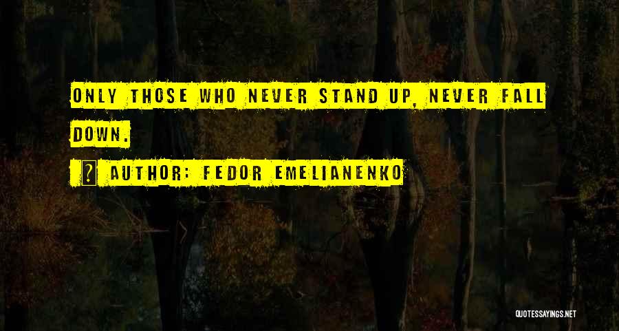 Fedor Emelianenko Quotes: Only Those Who Never Stand Up, Never Fall Down.