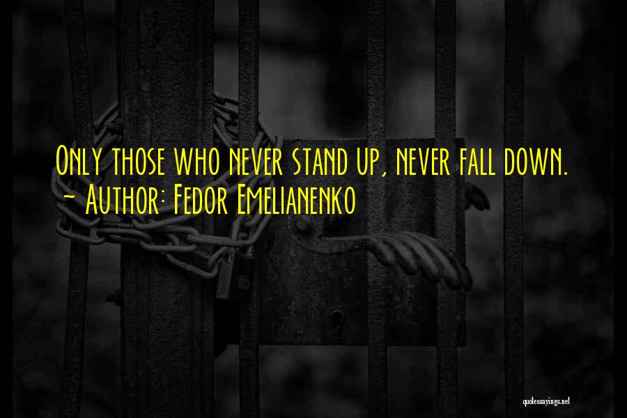 Fedor Emelianenko Quotes: Only Those Who Never Stand Up, Never Fall Down.