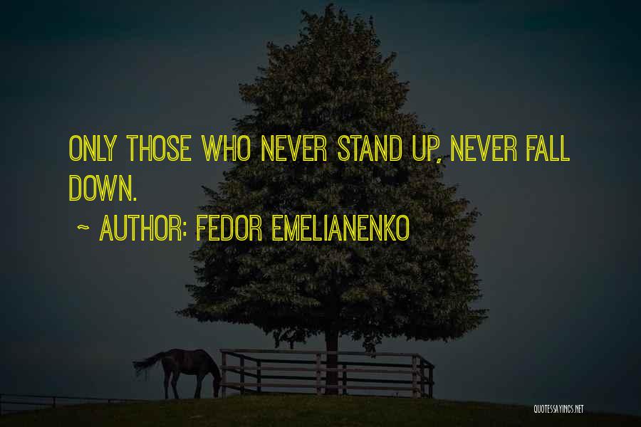 Fedor Emelianenko Quotes: Only Those Who Never Stand Up, Never Fall Down.