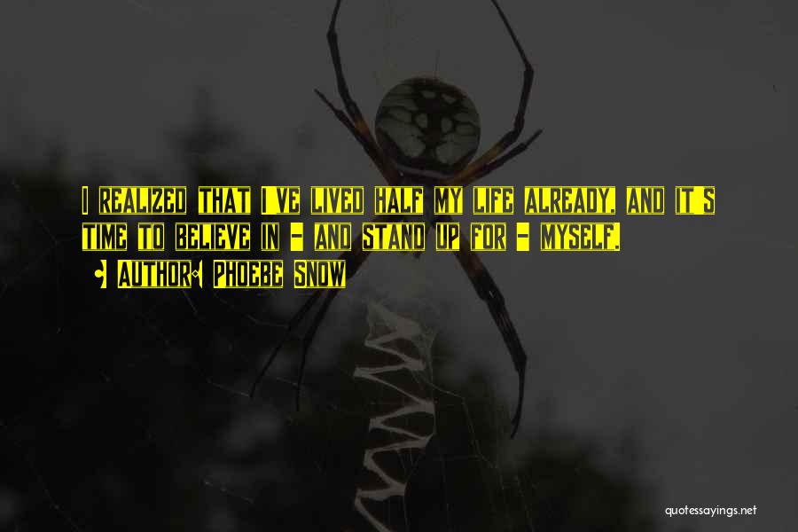 Phoebe Snow Quotes: I Realized That I've Lived Half My Life Already, And It's Time To Believe In - And Stand Up For