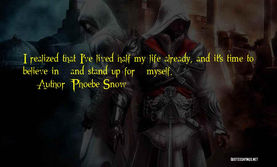 Phoebe Snow Quotes: I Realized That I've Lived Half My Life Already, And It's Time To Believe In - And Stand Up For