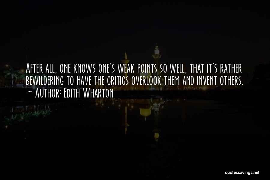 Edith Wharton Quotes: After All, One Knows One's Weak Points So Well, That It's Rather Bewildering To Have The Critics Overlook Them And