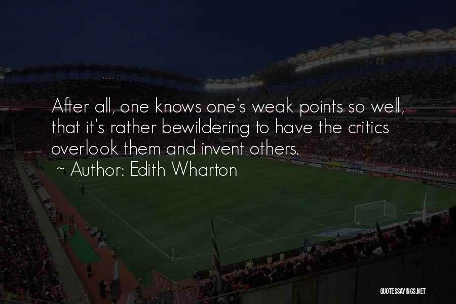 Edith Wharton Quotes: After All, One Knows One's Weak Points So Well, That It's Rather Bewildering To Have The Critics Overlook Them And