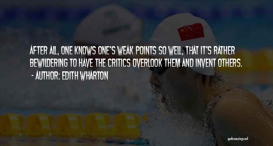 Edith Wharton Quotes: After All, One Knows One's Weak Points So Well, That It's Rather Bewildering To Have The Critics Overlook Them And