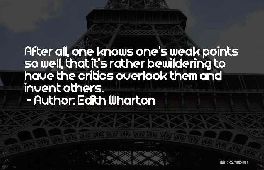 Edith Wharton Quotes: After All, One Knows One's Weak Points So Well, That It's Rather Bewildering To Have The Critics Overlook Them And