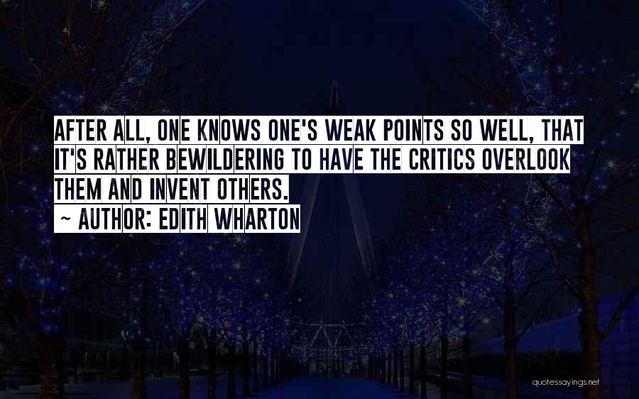 Edith Wharton Quotes: After All, One Knows One's Weak Points So Well, That It's Rather Bewildering To Have The Critics Overlook Them And