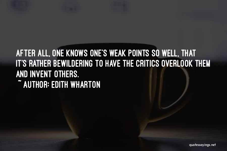 Edith Wharton Quotes: After All, One Knows One's Weak Points So Well, That It's Rather Bewildering To Have The Critics Overlook Them And