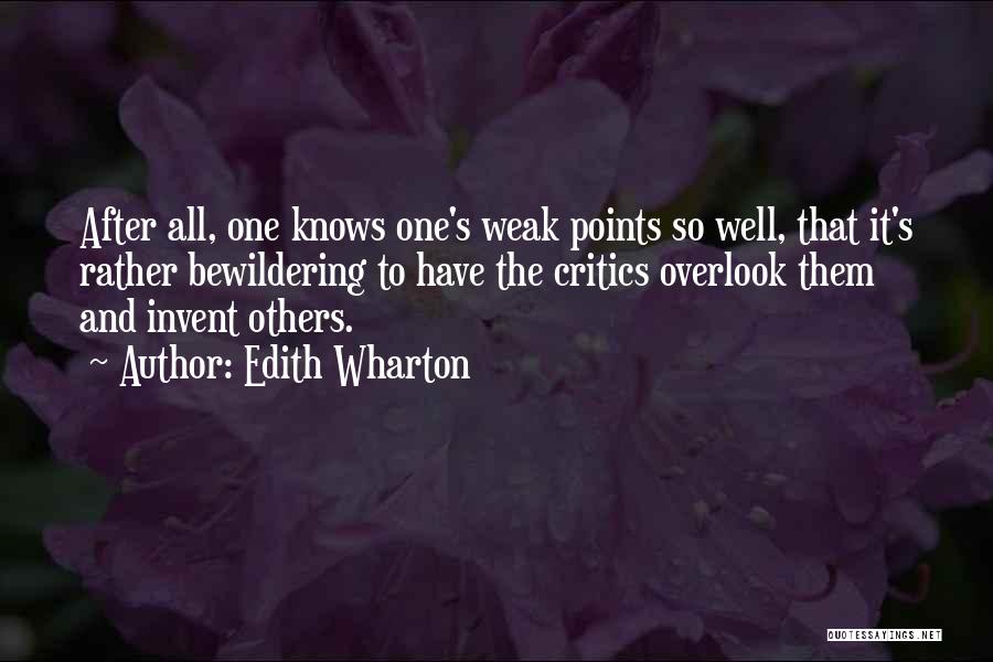 Edith Wharton Quotes: After All, One Knows One's Weak Points So Well, That It's Rather Bewildering To Have The Critics Overlook Them And